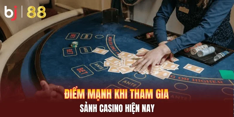 Điểm mạnh khi tham gia sảnh casino hiện nay