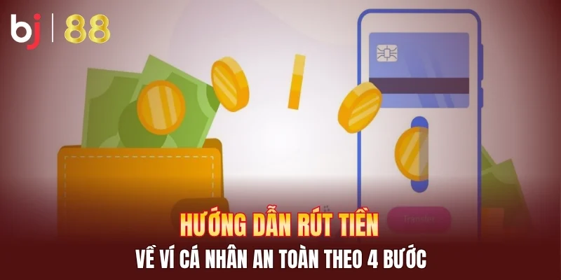 Hướng dẫn rút tiền về ví cá nhân an toàn theo 4 bước