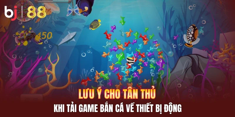 Lưu ý cho tân thủ khi tải game bắn cá về thiết bị động