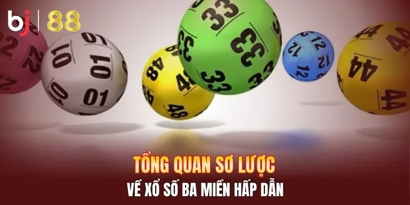 Tổng quan sơ lược về xổ số ba miền hấp dẫn